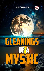 Title: Gleanings Of A Mystic, Author: Max Heindel