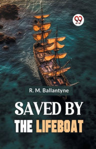 Title: Saved By The Lifeboat, Author: Robert Michael Ballantyne