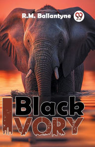 Title: Black Ivory, Author: Robert Michael Ballantyne