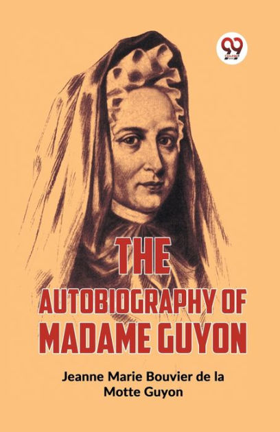 The Autobiography Of Madame Guyon by Jeanne Marie Bouvier De La Motte ...