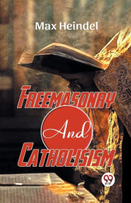 Title: Freemasonry And Catholicism, Author: Max Heindel