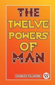 Title: The Twelve Powers Of Man, Author: Charles Fillmore