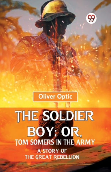 The Soldier Boy; Or, Tom Somers Army A Story Of Great Rebellion