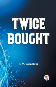 Title: Twice Bought, Author: R.M. Ballantyne