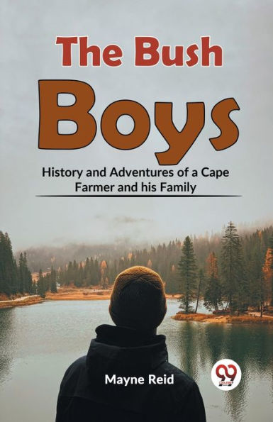 The Bush Boys History And Adventures Of A Cape Farmer His Family