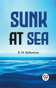 Title: Sunk At Sea, Author: Robert Michael Ballantyne