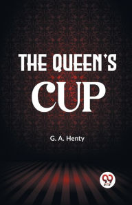 Title: The Queen's Cup, Author: G.A. Henty