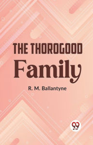Title: The Thorogood Family, Author: Robert Michael Ballantyne