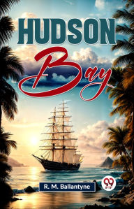 Title: Hudson Bay, Author: R. M. Ballantyne
