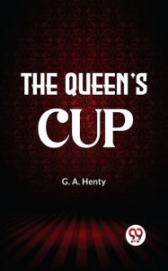 Title: The Queen'S Cup, Author: G. A. Henty