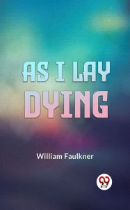 Title: As I Lay Dying, Author: William Faulkner