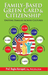 Title: Family-Based Green Card & Citizenship: Uniting Families Across Cultures, Author: Raghu Korrapati