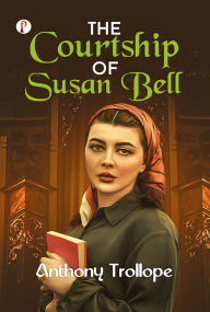 Title: The Courtship of Susan Bell, Author: Anthony Trollope
