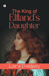 Title: The King of Elfland's Daughter, Author: Lord Dunsany