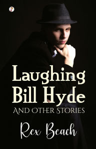 Title: Laughing Bill Hyde and Other Stories, Author: Rex Beach