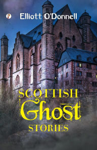 Title: Scottish Ghost Stories, Author: Elliott O'Donnell