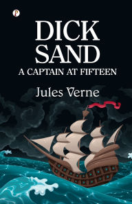 Title: Dick Sand: A Captain at Fifteen, Author: Jules Verne