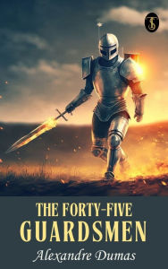 Title: The Forty Five Guardsmen, Author: Alexandre Dumas