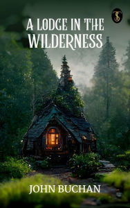 Title: A Lodge in the Wilderness, Author: John Buchan
