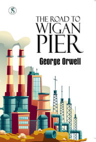 Title: The Road To Wigan Pier, Author: George Orwell