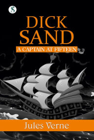 Title: Dick Sand, A Captain at Fifteen, Author: Jules Verne
