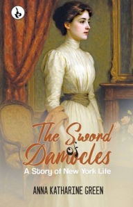 Title: The Sword of Damocles: A Story of New York Life, Author: Anna Katharine Green