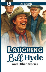 Title: Laughing Bill Hyde and Other Stories, Author: Rex Beach