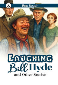 Title: Laughing Bill Hyde and Other Stories, Author: Rex Beach