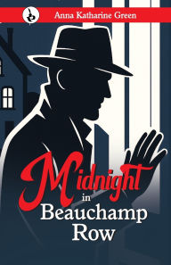 Title: Midnight in Beauchamp Row, Author: Anna Katharine Green