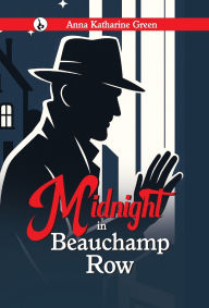Title: Midnight in Beauchamp Row, Author: Anna Katharine Green