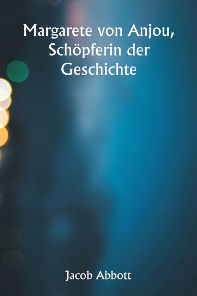 Margarete von Anjou, Schï¿½pferin der Geschichte