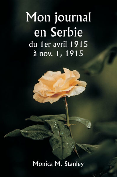 Mon journal en Serbie du 1er avril 1915 ï¿½ nov. 1, 1915