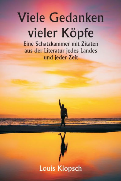 Viele Gedanken vieler Kï¿½pfe Eine Schatzkammer mit Zitaten aus der Literatur jedes Landes und jeder Zeit