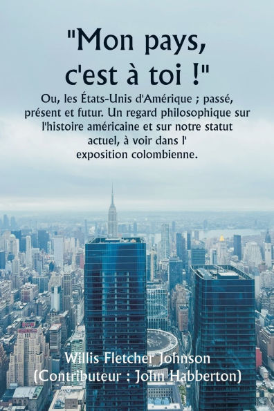 ""Mon pays, c'est ï¿½ toi !"" Ou, les ï¿½tats-Unis d'Amï¿½rique; passï¿½, prï¿½sent et futur. Un regard philosophique sur l'histoire amï¿½ricaine et sur notre statut actuel, ï¿½ voir dans l' exposition colombienne.