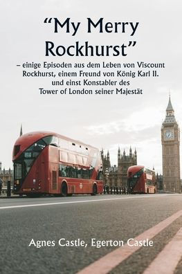 "My Merry Rockhurst" - einige Episoden aus dem Leben von Viscount Rockhurst, einem Freund von Kï¿½nig Karl II. und einst Konstabler des Tower of London seiner Majestï¿½t