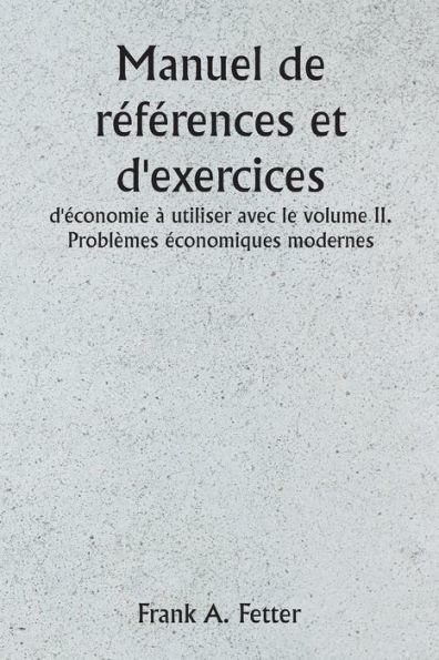 Manuel de rï¿½fï¿½rences et d'exercices d'ï¿½conomie ï¿½ utiliser avec le volume II. Problï¿½mes ï¿½conomiques modernes