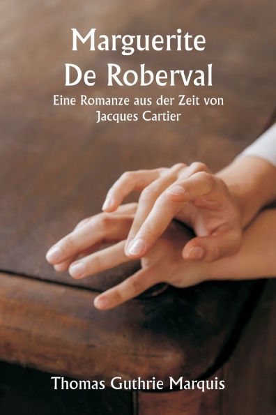 Marguerite De Roberval Eine Romanze aus der Zeit von Jacques Cartier