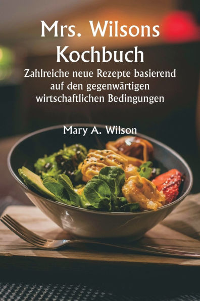 Mrs. Wilsons Kochbuch Zahlreiche neue Rezepte basierend auf den gegenwï¿½rtigen wirtschaftlichen Bedingungen