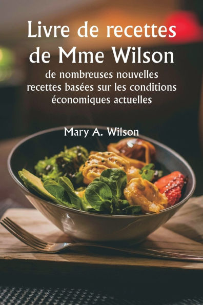 Livre de recettes de Mme Wilson: de nombreuses nouvelles recettes basï¿½es sur les conditions ï¿½conomiques actuelles