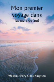 Title: Mon premier voyage dans les mers du Sud, Author: William Henry Giles Kingston