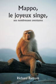 Title: Mappo, le joyeux singe, ses nombreuses aventures, Author: Richard Barnum