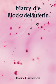 Title: Marcy die Blockadelï¿½uferin, Author: Harry Castlemon