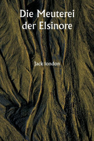 Title: Die Meuterei der Elsinore, Author: Jack London