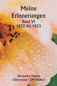 Title: Meine Erinnerungen Band VI 1832 bis 1833, Author: Alexandre Dumas