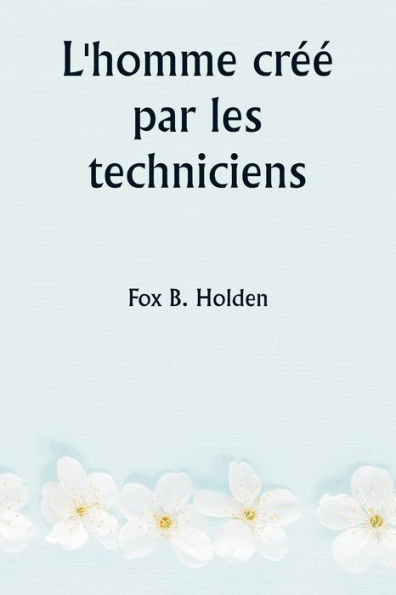 L'homme crï¿½ï¿½ par les techniciens