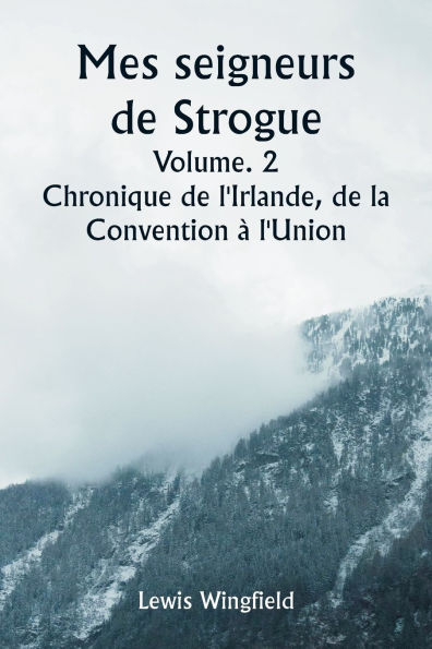 Mes seigneurs de Strogue Volume. 2 Chronique de l'Irlande, de la Convention ï¿½ l'Union