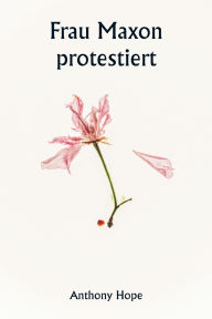 Title: Frau Maxon protestiert, Author: Anthony Hope