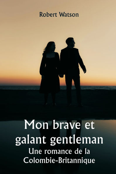 Mon brave et galant gentleman Une romance de la Colombie-Britannique