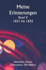 Title: Meine Erinnerungen Band V 1831 bis 1832, Author: Alexandre Dumas
