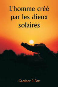 Title: L'homme crï¿½ï¿½ par les dieux solaires, Author: Gardner F Fox